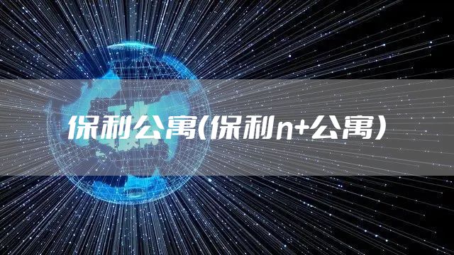 保利公寓（保利n+公寓）