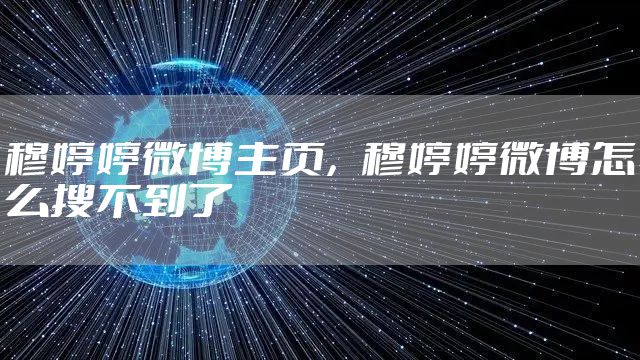 穆婷婷微博主页，穆婷婷微博怎么搜不到了