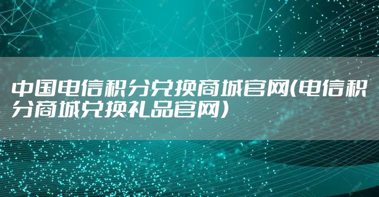 中国电信积分兑换商城官网（电信积分商城兑换礼品官网）