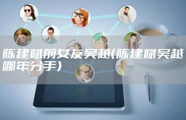 陈建斌前女友吴越（陈建斌吴越哪年分手）