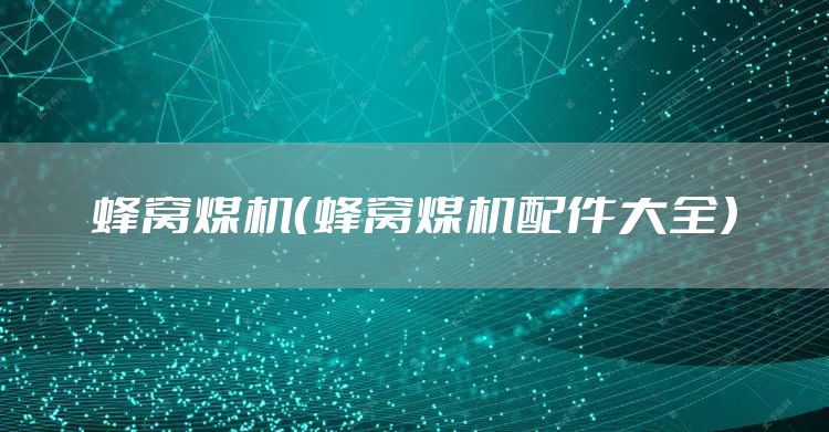 蜂窝煤机（蜂窝煤机配件大全）