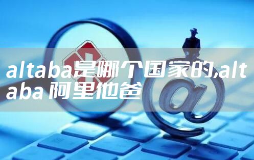 altaba是哪个国家的,altaba 阿里他爸