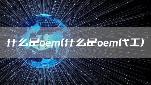 什么是oem（什么是oem代工）