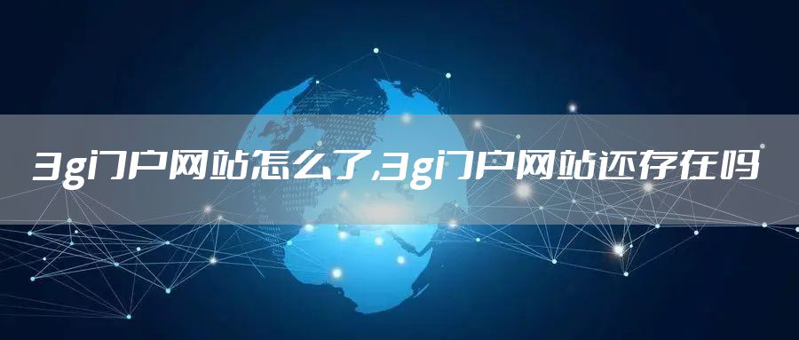 3g门户网站怎么了,3g门户网站还存在吗