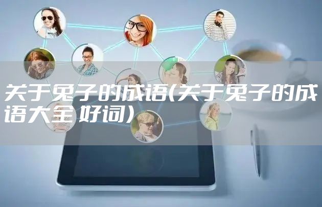 关于兔子的成语（关于兔子的成语大全 好词）
