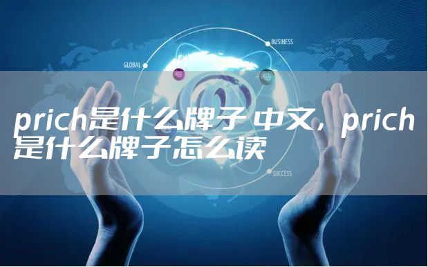 prich是什么牌子 中文，prich是什么牌子怎么读