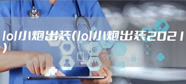 lol小炮出装（lol小炮出装2021）