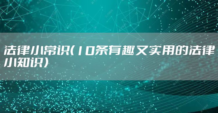 法律小常识（10条有趣又实用的法律小知识）