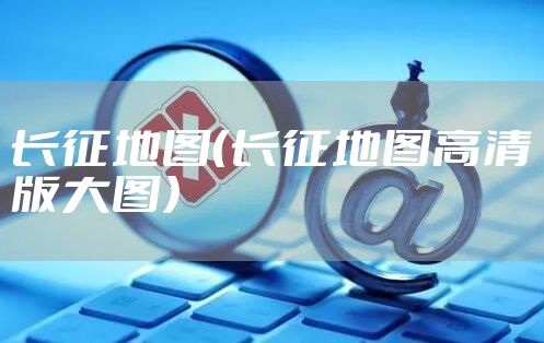 长征地图（长征地图高清版大图）