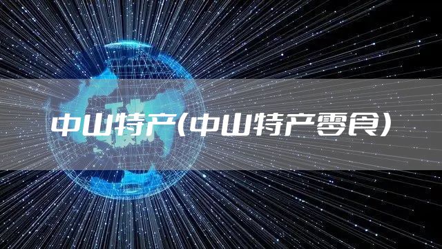 中山特产（中山特产零食）
