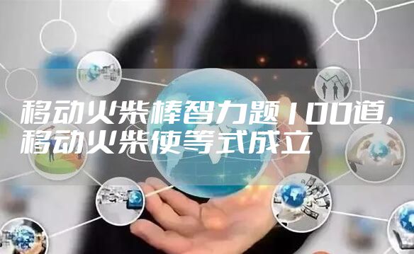 移动火柴棒智力题100道，移动火柴使等式成立