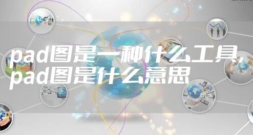 pad图是一种什么工具，pad图是什么意思