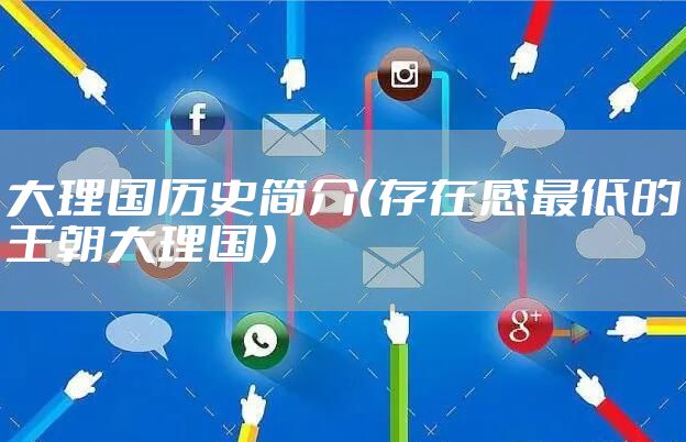 大理国历史简介（存在感最低的王朝大理国）