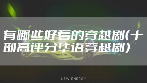有哪些好看的穿越剧（十部高评分华语穿越剧）