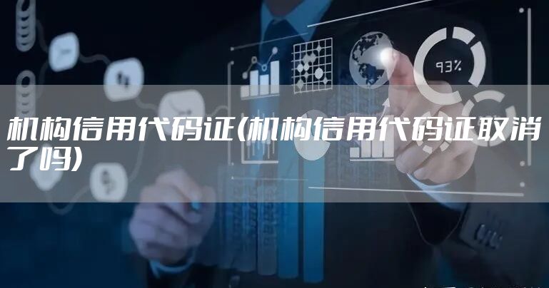 机构信用代码证(机构信用代码证取消了吗)