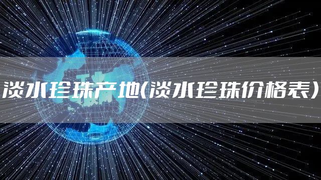 淡水珍珠产地（淡水珍珠价格表）