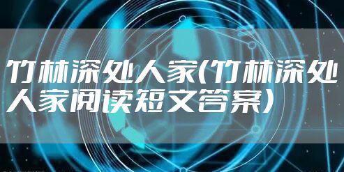 竹林深处人家（竹林深处人家阅读短文答案）