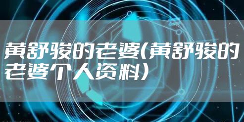 黄舒骏的老婆（黄舒骏的老婆个人资料）