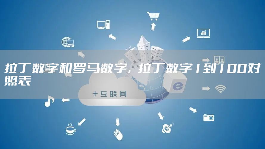 拉丁数字和罗马数字，拉丁数字1到100对照表