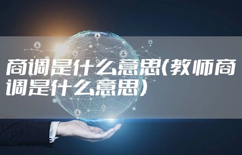 商调是什么意思（教师商调是什么意思）