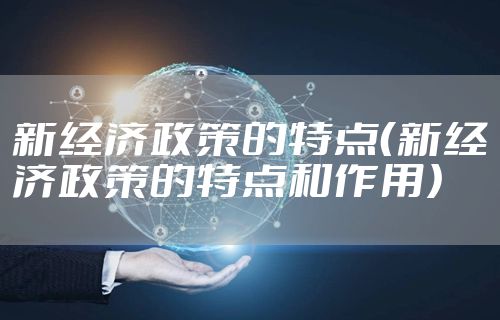 新经济政策的特点（新经济政策的特点和作用）