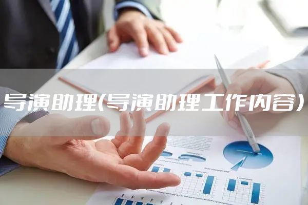 导演助理（导演助理工作内容）