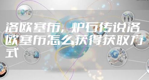 洛欧塞布，炉石传说洛欧塞布怎么获得获取方式