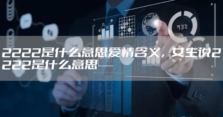 2222是什么意思爱情含义，女生说2222是什么意思