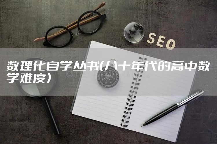 数理化自学丛书（八十年代的高中数学难度）