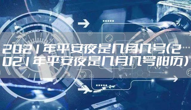 2021年平安夜是几月几号（2021年平安夜是几月几号阳历）