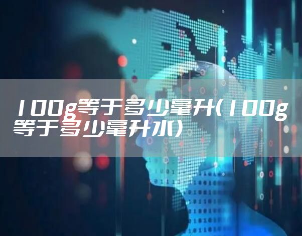 100g等于多少毫升（100g等于多少毫升水）