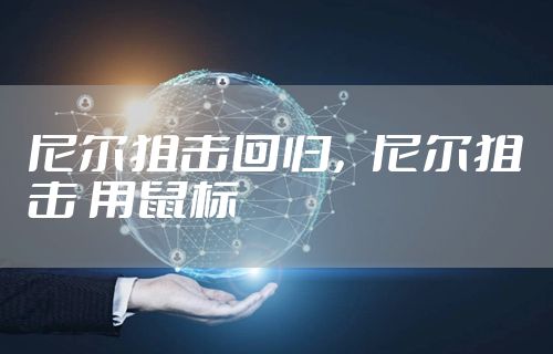 尼尔狙击回归，尼尔狙击 用鼠标