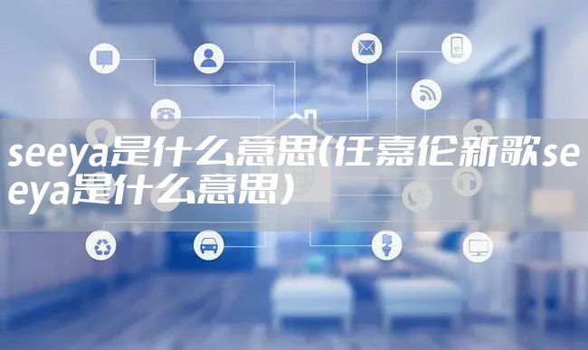 seeya是什么意思（任嘉伦新歌seeya是什么意思）