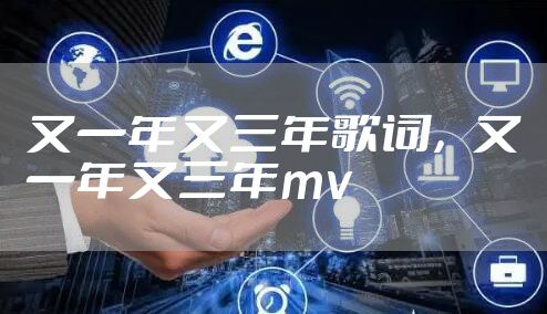 又一年又三年歌词，又一年又三年mv
