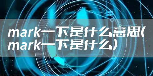mark一下是什么意思（mark一下是什么）