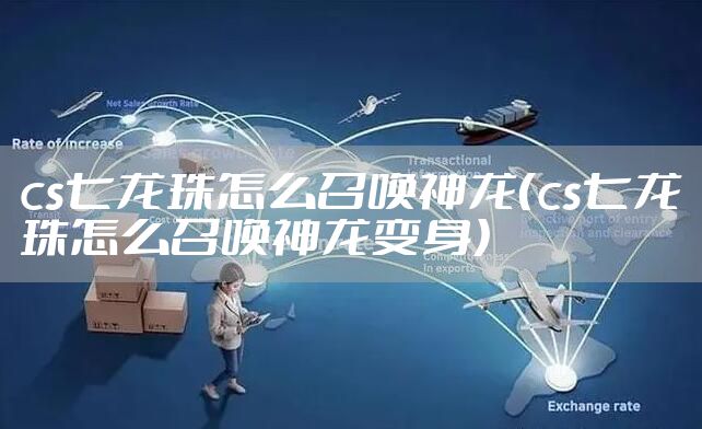 cs七龙珠怎么召唤神龙（cs七龙珠怎么召唤神龙变身）
