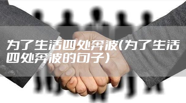 为了生活四处奔波（为了生活四处奔波的句子）