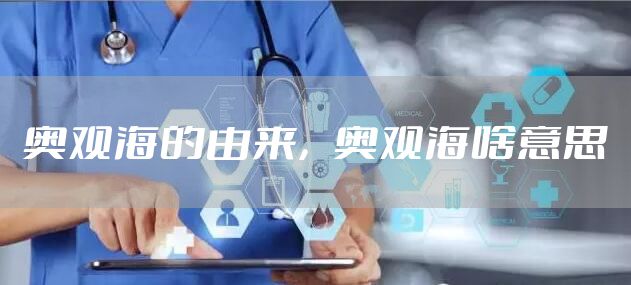 奥观海的由来，奥观海啥意思