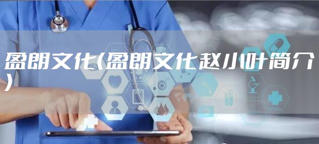 盈朗文化（盈朗文化赵小叶简介）