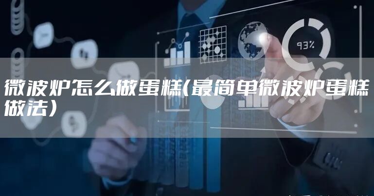 微波炉怎么做蛋糕（最简单微波炉蛋糕做法）