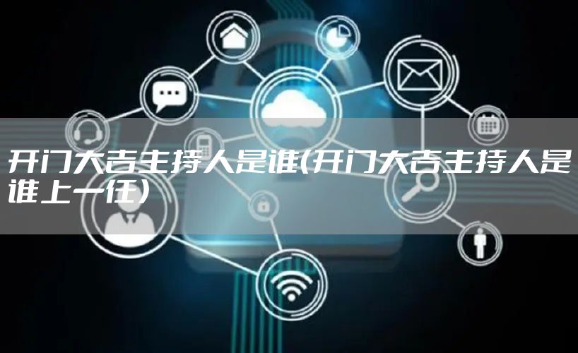 开门大吉主持人是谁（开门大吉主持人是谁上一任）