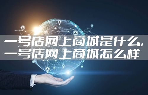 一号店网上商城是什么，一号店网上商城怎么样