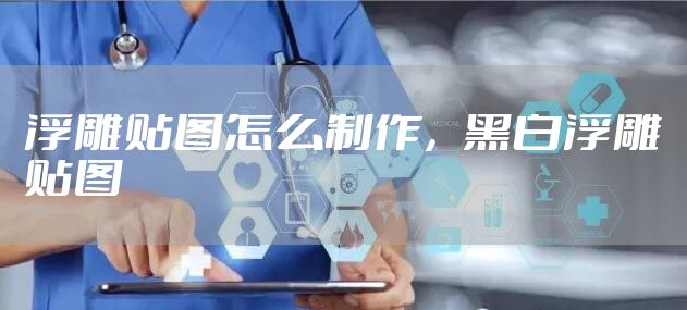 浮雕贴图怎么制作，黑白浮雕贴图