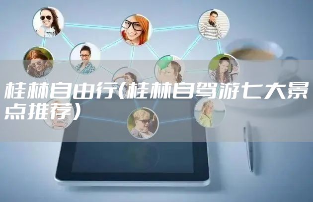 桂林自由行（桂林自驾游七大景点推荐）