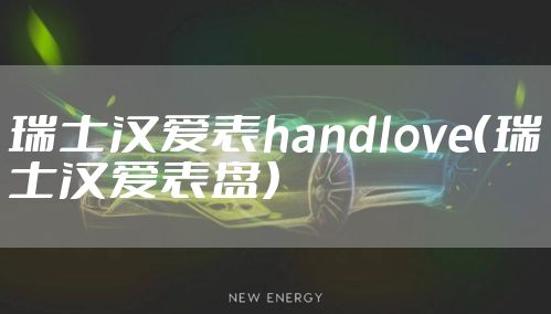 瑞士汉爱表handlove（瑞士汉爱表盘）