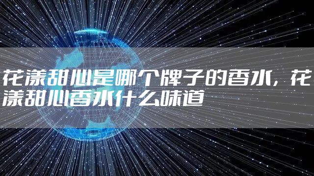 花漾甜心是哪个牌子的香水，花漾甜心香水什么味道