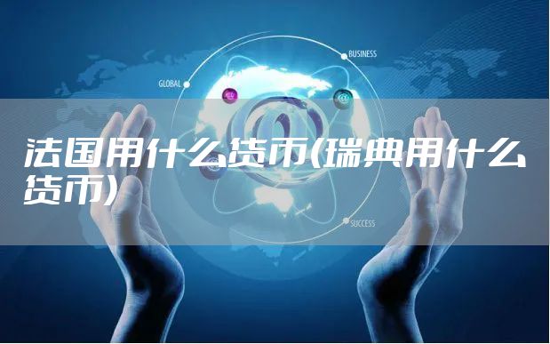 法国用什么货币(瑞典用什么货币)