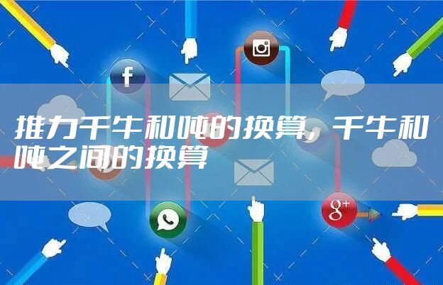 推力千牛和吨的换算，千牛和吨之间的换算