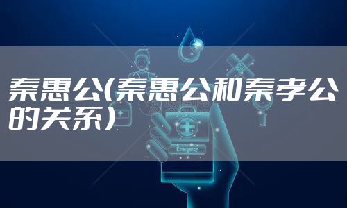 秦惠公（秦惠公和秦孝公的关系）