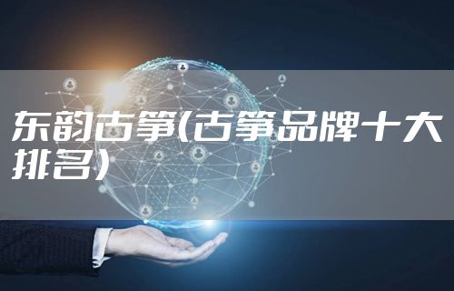 东韵古筝（古筝品牌十大排名）
